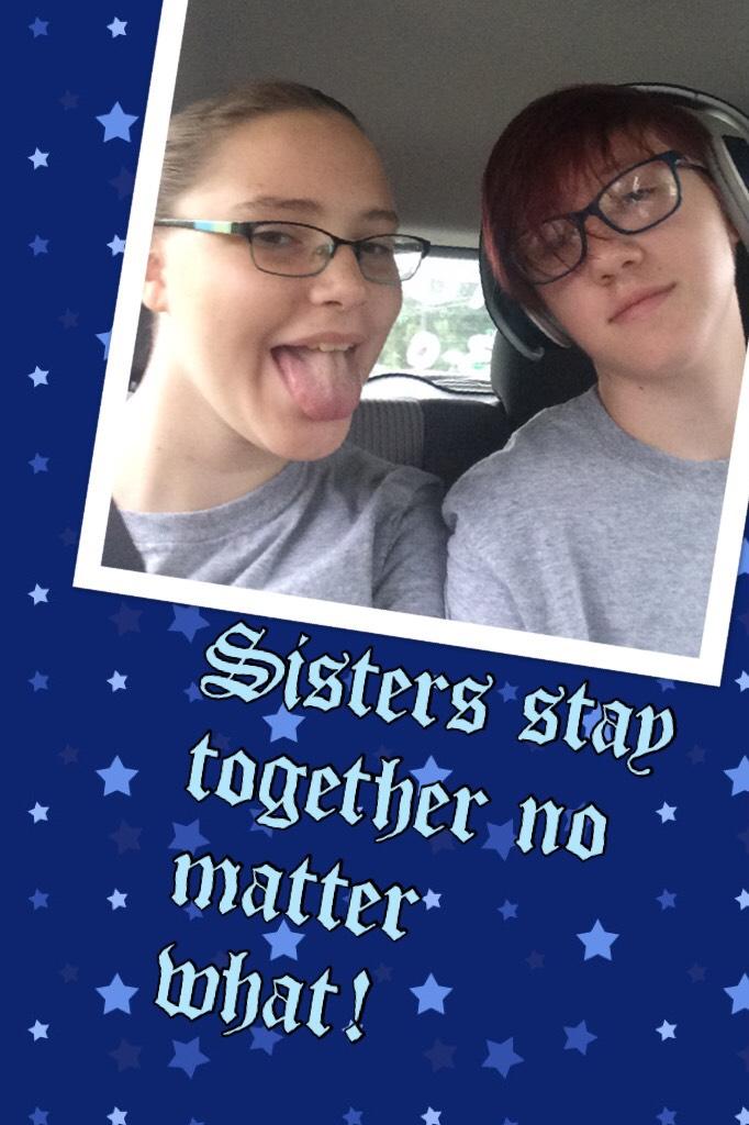 Sisters stay together no matter what!