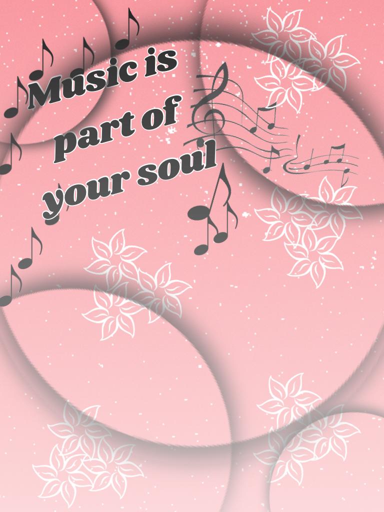 Music is part of  your soul