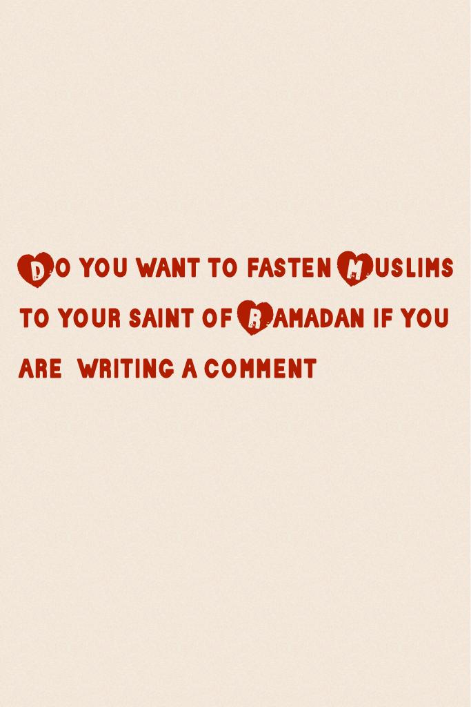 Do you want to fasten Muslims to your saint of Ramadan if you are  writing a comment 