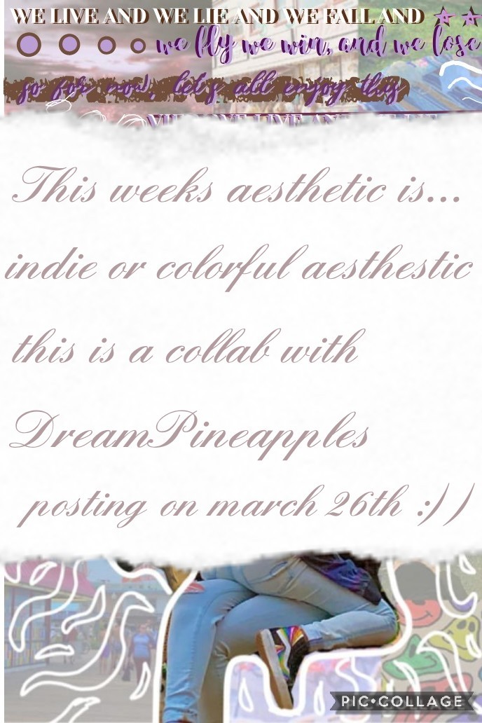 this weeks aesthetic is..
INDIE OR COLORFUL AESTHETIC!! this going to be a collab with the AMAZINGG DreamPineapples!! make sure to check out her acc and give her some love :))