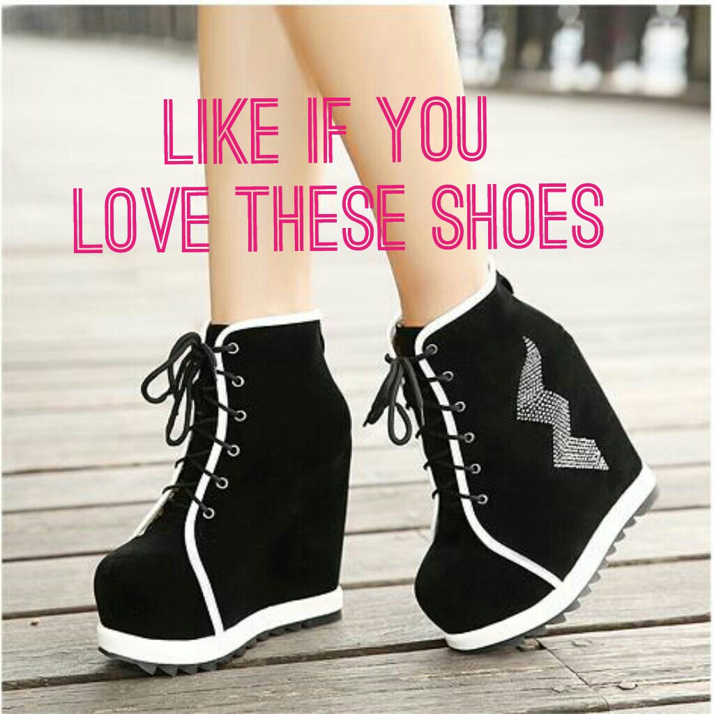 like if you 
love these shoes