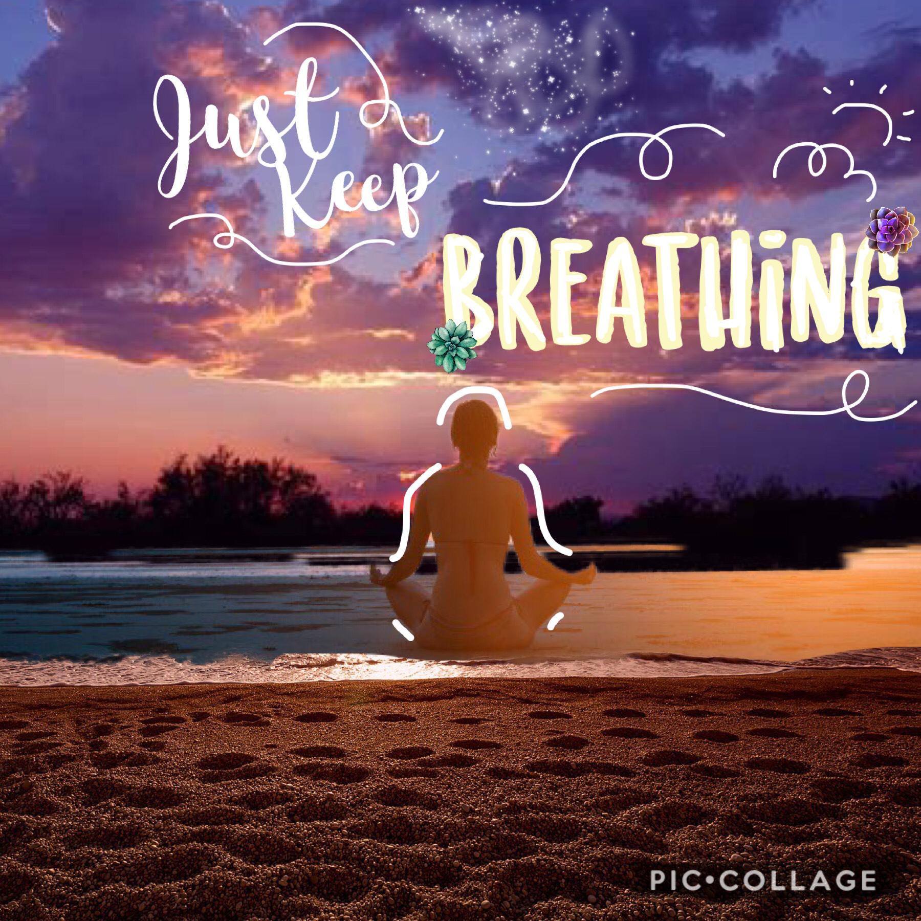 



~ just keep breathin’ ~
