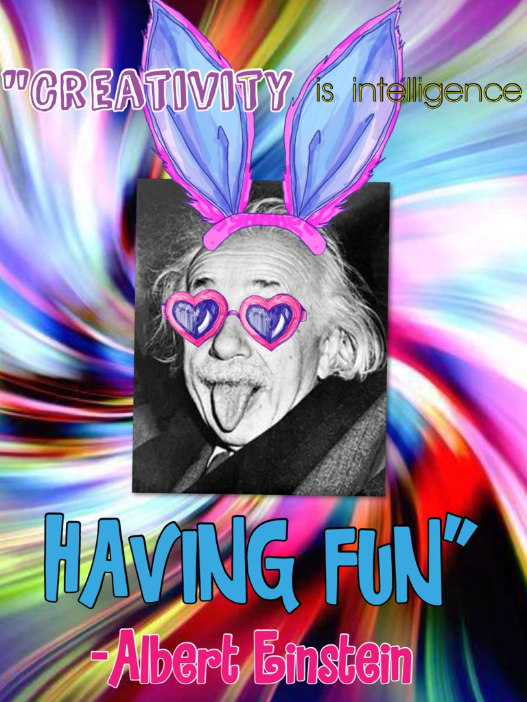"Creativity Is Intelligence Having Fun!" 