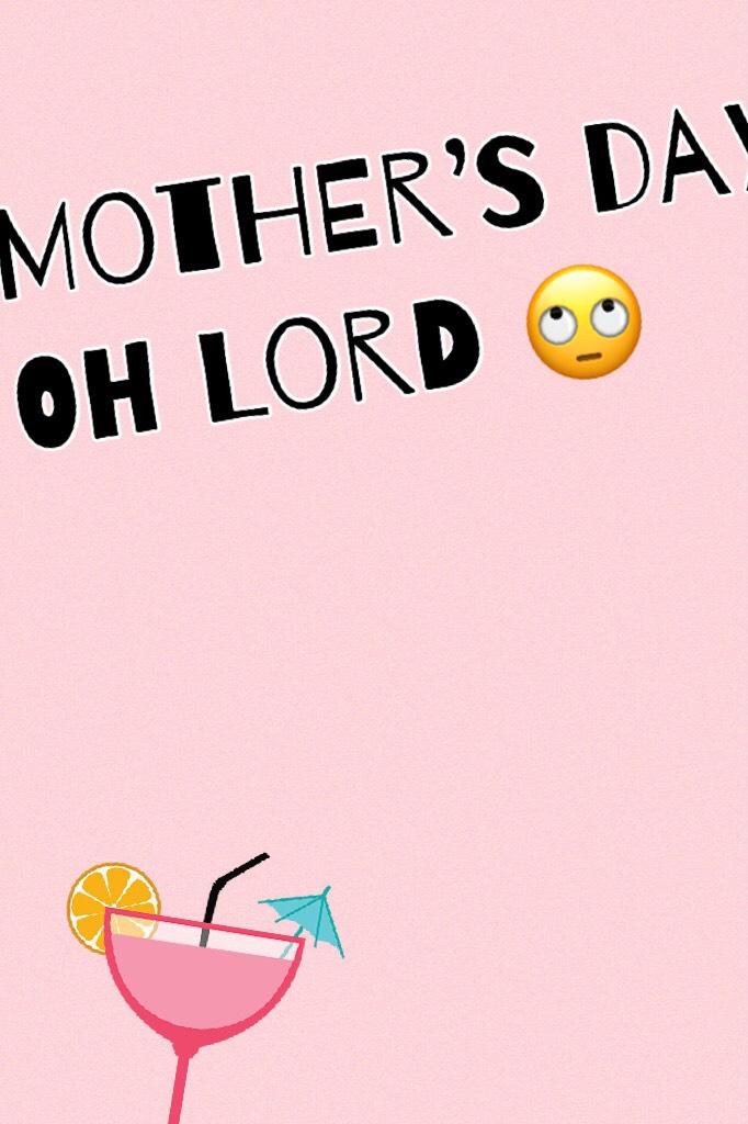 Mother’s Day oh lord 🙄
