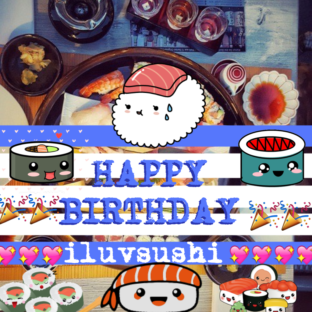 HAPPY BIRTHDAY iluvsushi!!!!