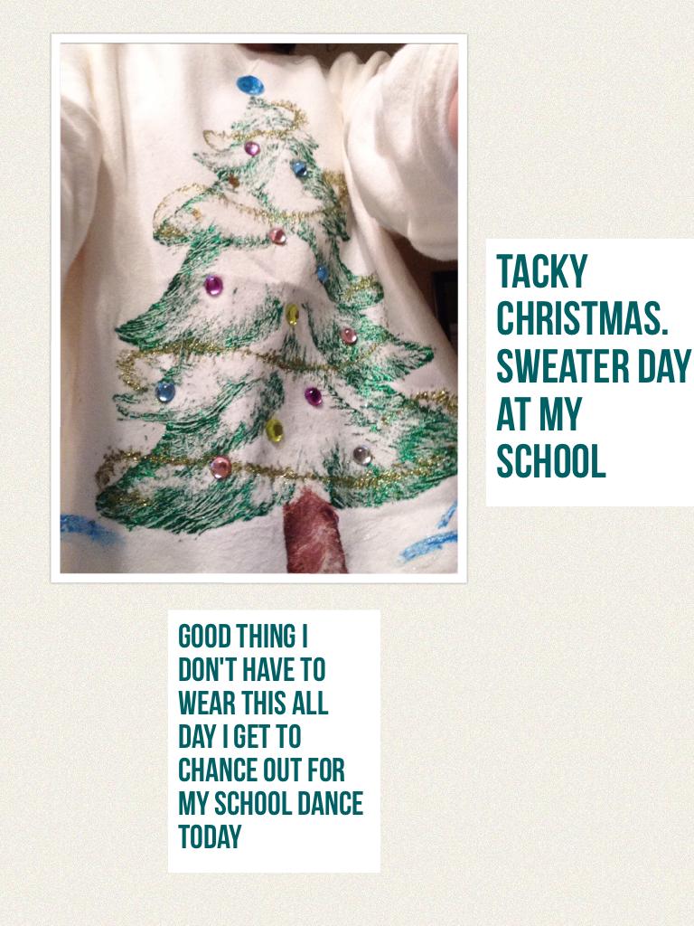 Tacky Christmas. Sweater day at my school 