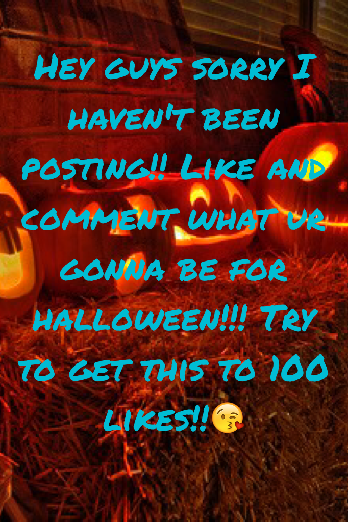 Hey guys sorry I haven't been posting!! Like and comment what ur gonna be for halloween!!! Try to get this to 100 likes!!😘 