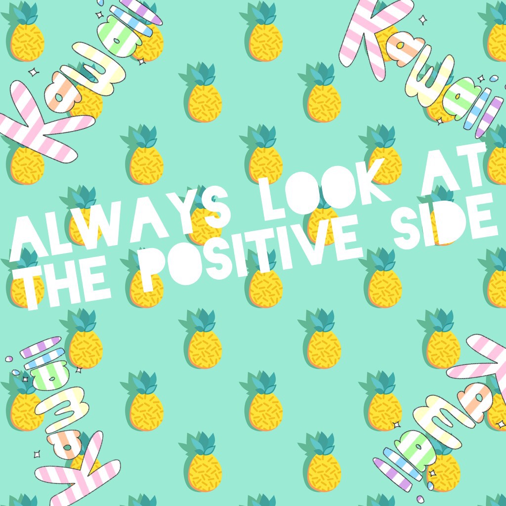 Always look at the positive side! #kawaii