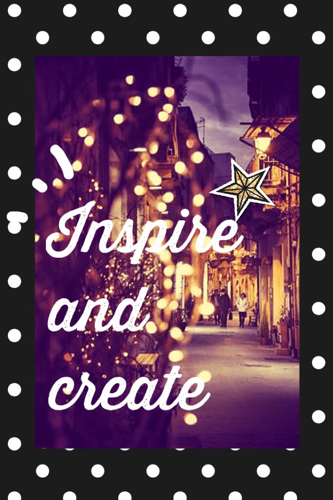 Inspire and create!