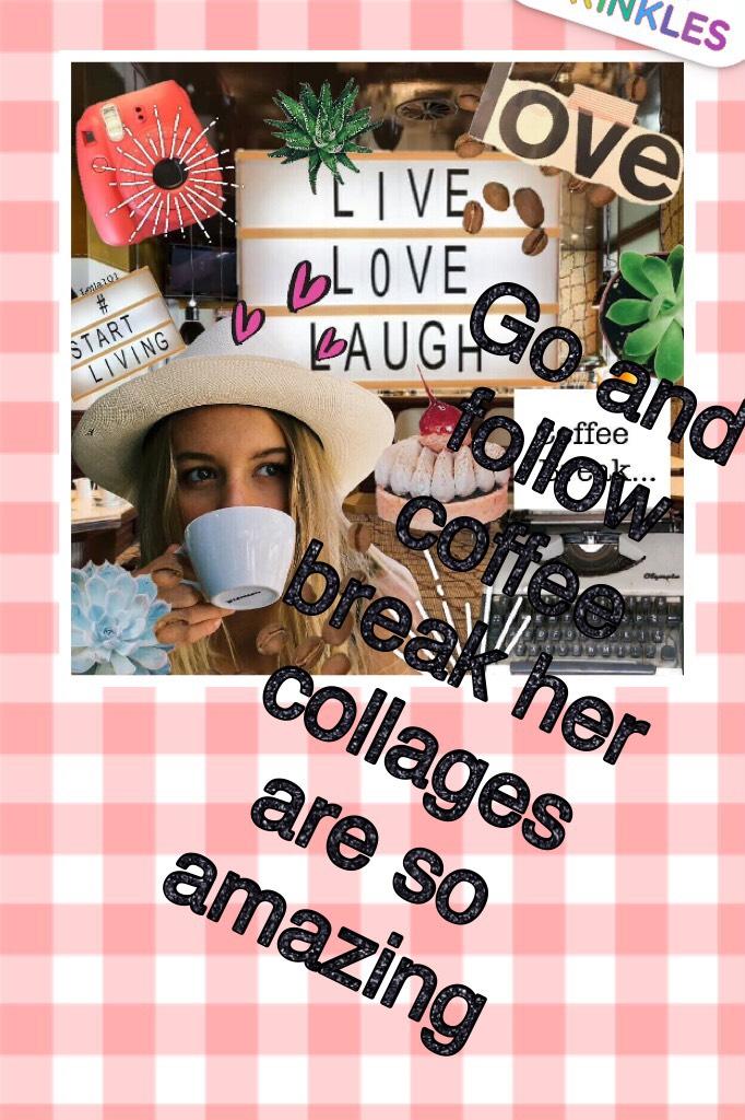 Go and follow coffee break her collages are so amazing 