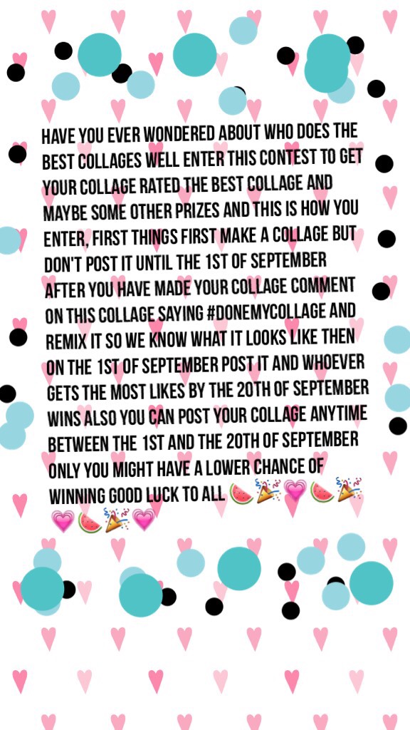 have you ever wondered about who does the best collages well enter this contest to get your collage rated the best collage and maybe some other prizes and this is how you enter, first things first make a collage but don't post it until the 1st of Septembe
