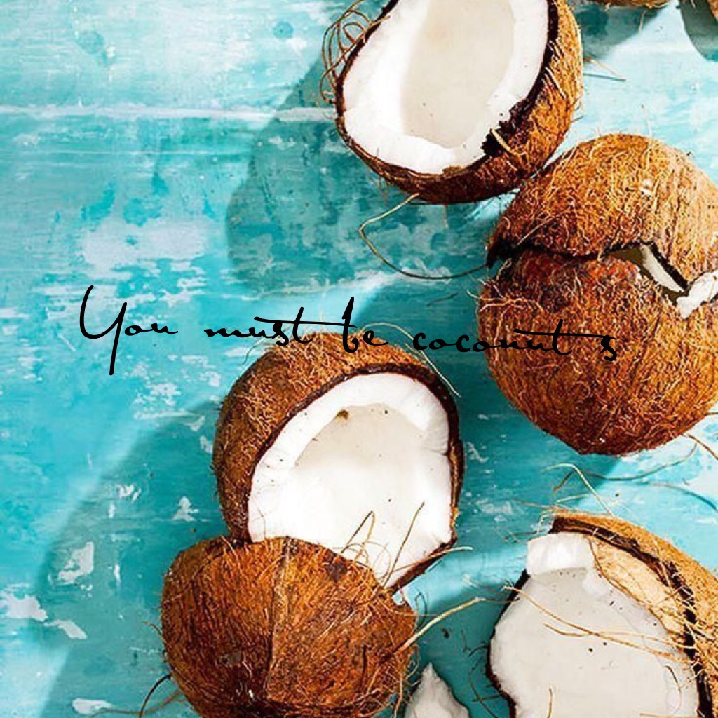 You must be coconut s