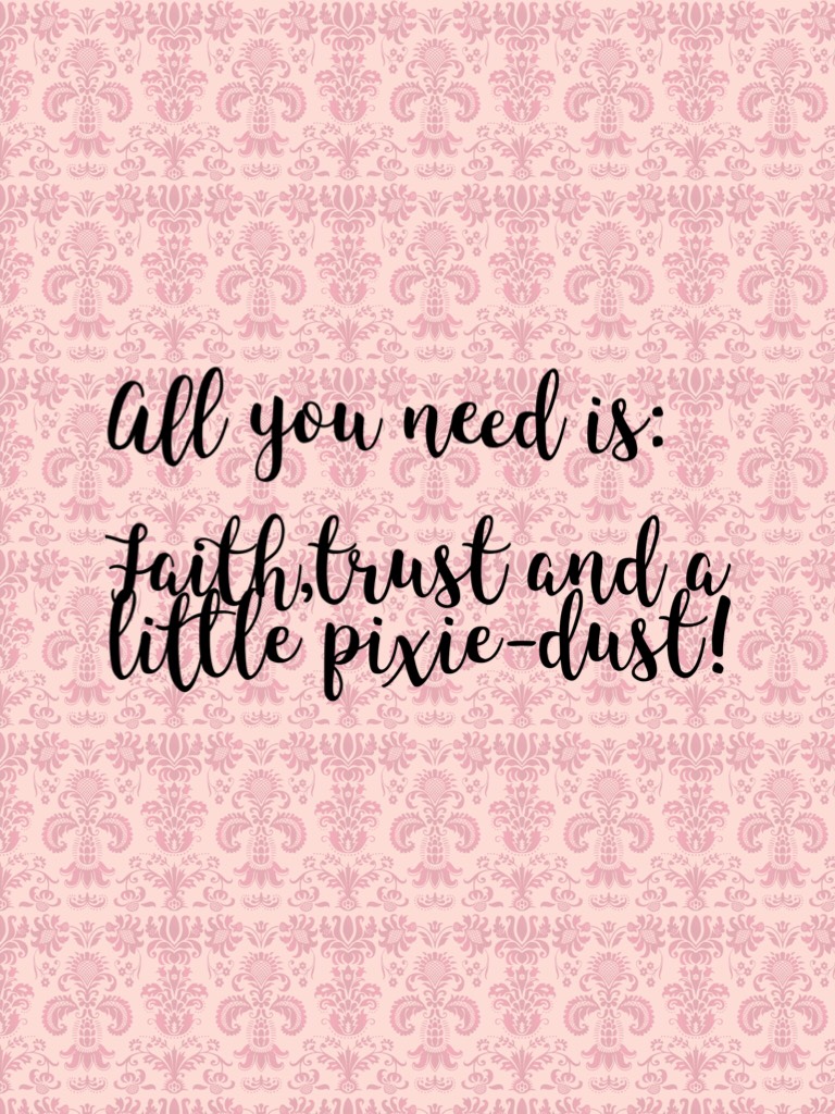 All you need is:

Faith,trust and a little pixie-dust!