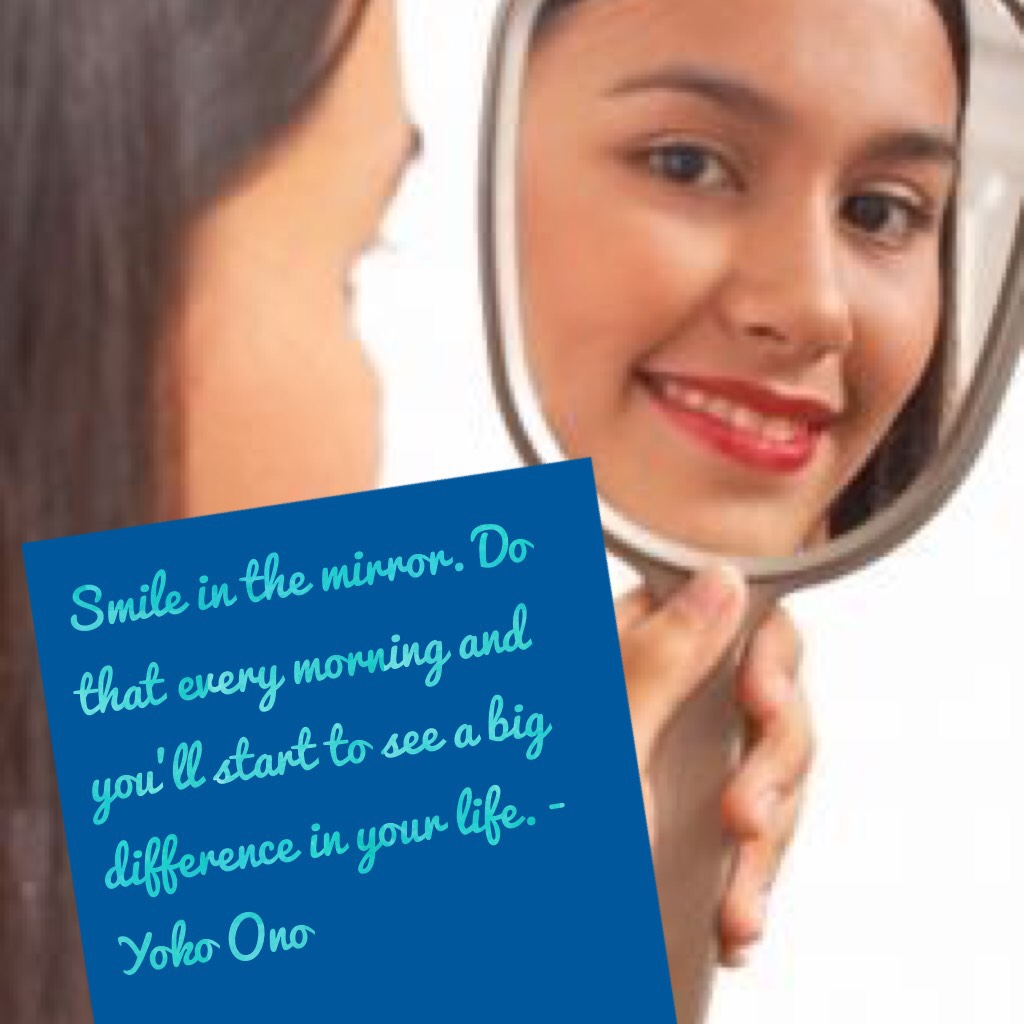 Smile in the mirror. Do that every morning and you'll start to see a big difference in your life. -Yoko Ono
  
Day 4