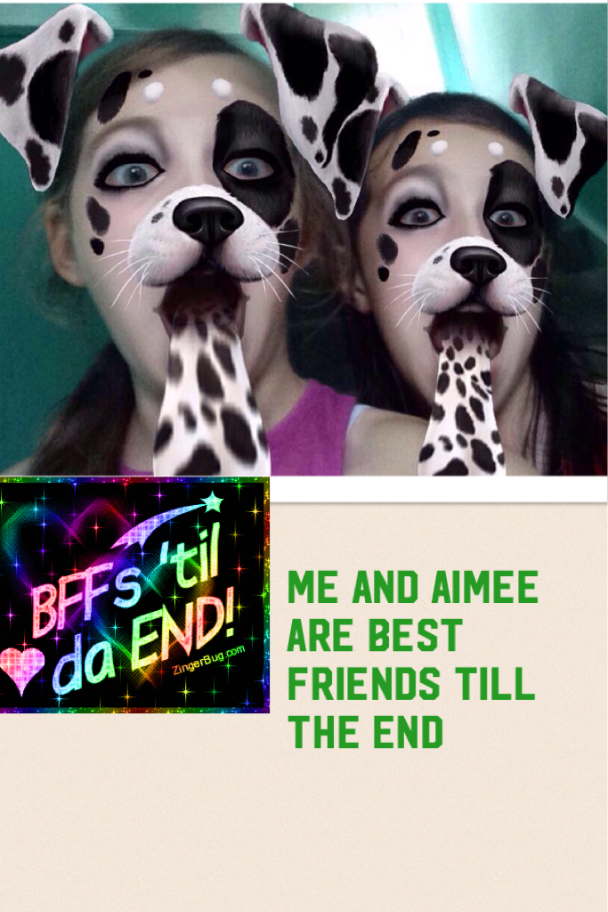 Me and Aimee are best friends till the end