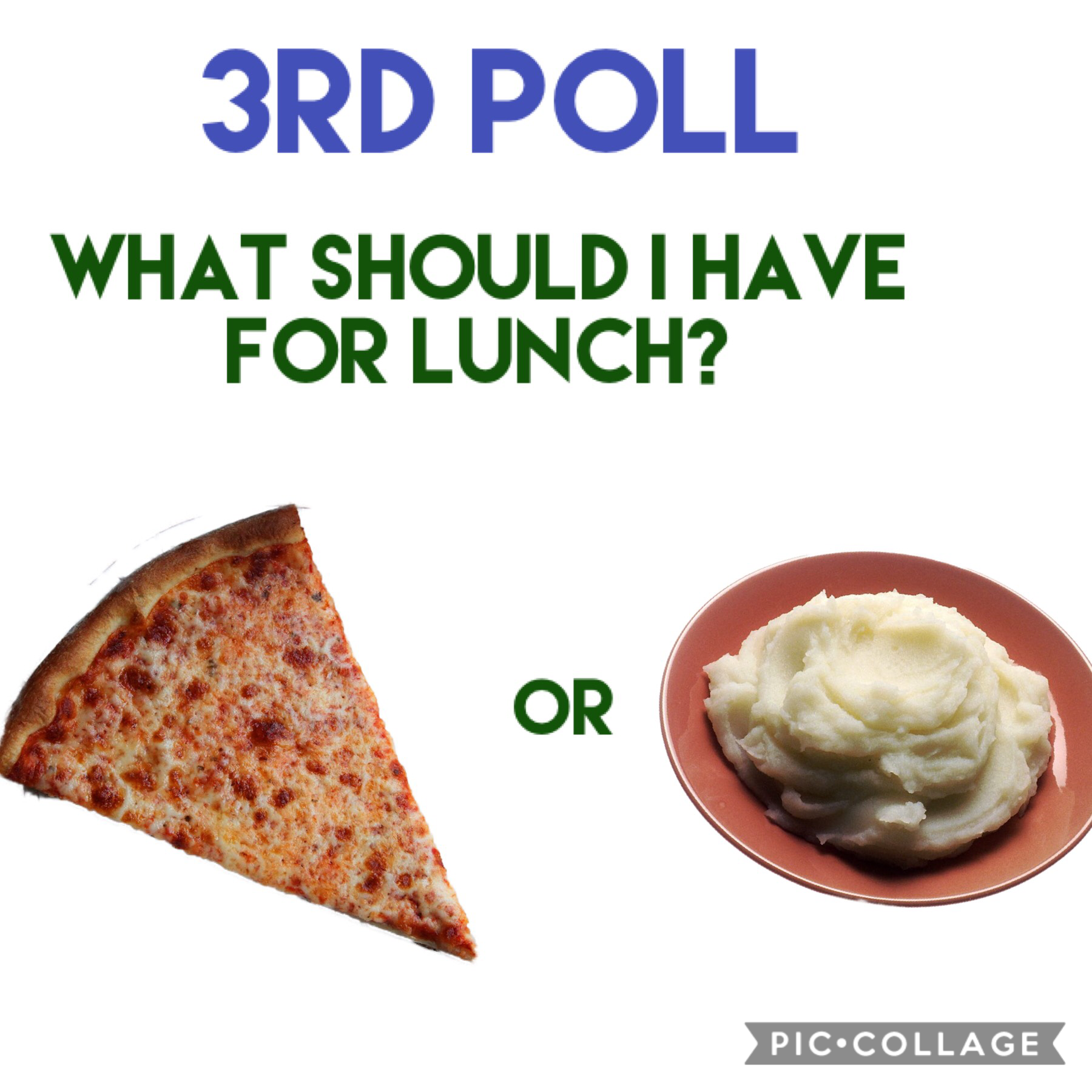 Pizza or mashed potato’s 