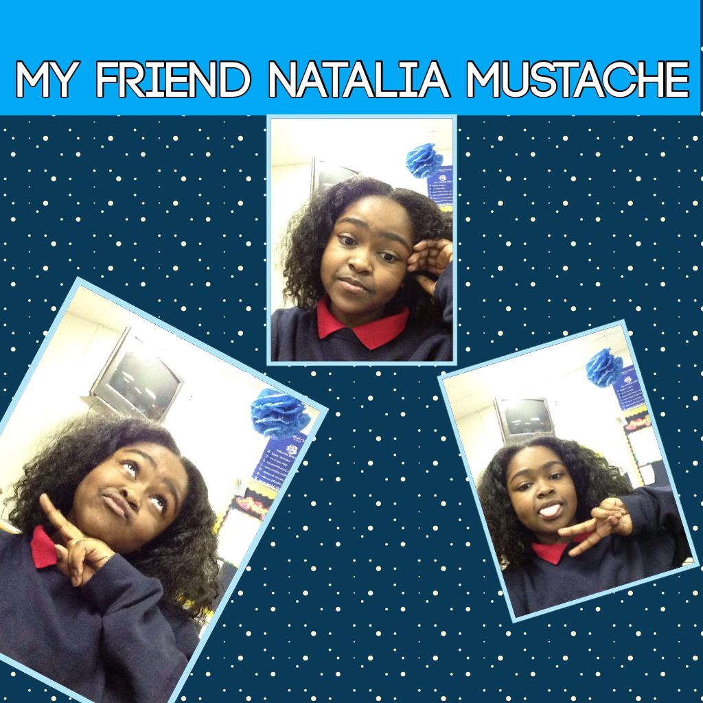 
My friend Natalia mustache