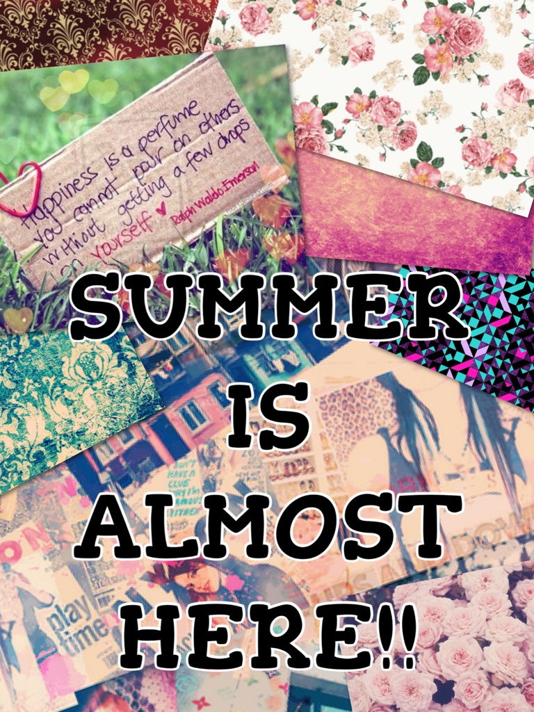 SUMMER IS ALMOST HERE!!