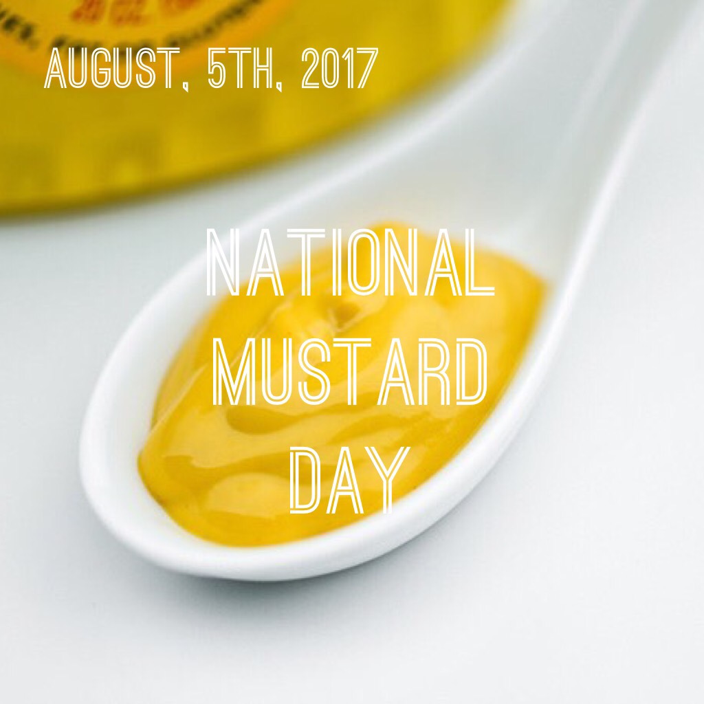 August, 5th, 2017 is National Mustard Day. For 3 years I thought Custard was just just mustard mixed with ketchup! 😂

National Day Calendar:https://nationaldaycalendar.com