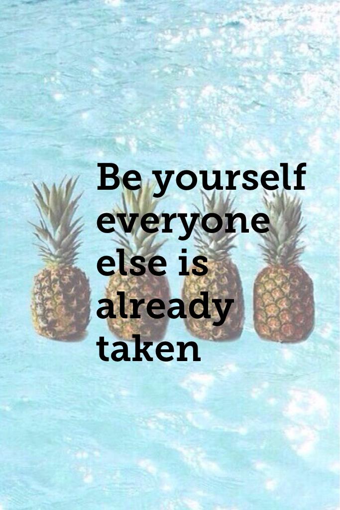 Be yourself everyone else is already taken 