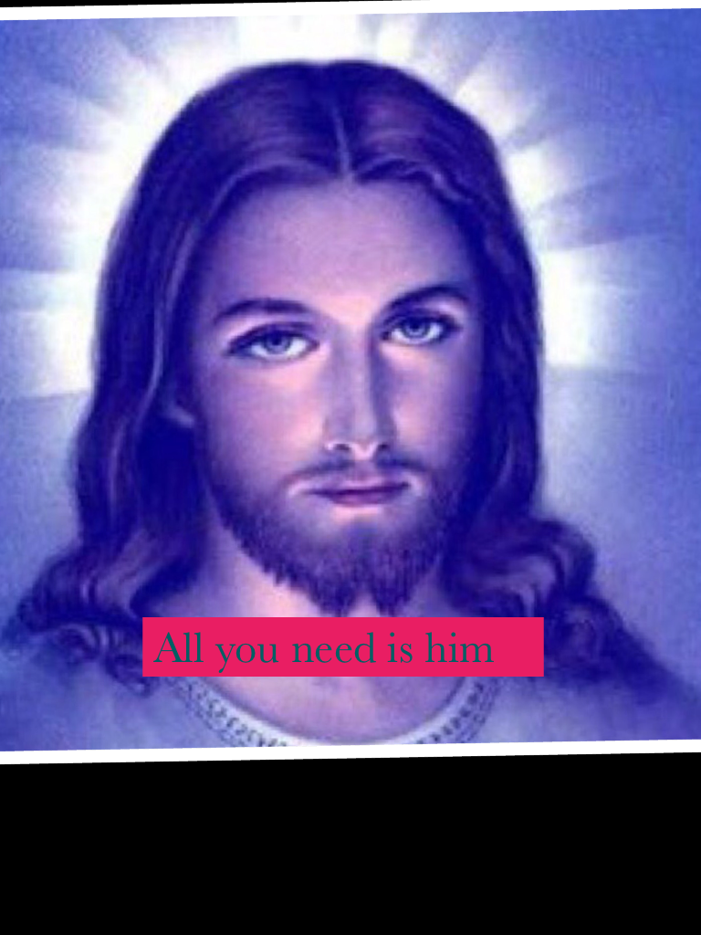All you need is him
