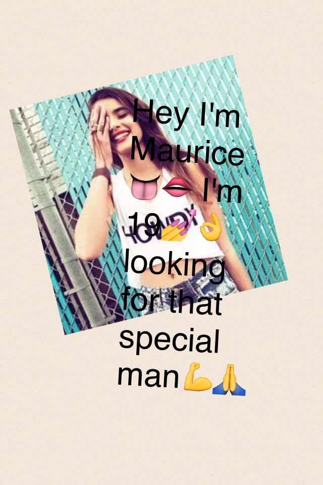 Hey I'm Maurice👅👄 I'm 19💅👌 looking for that special man💪🙏