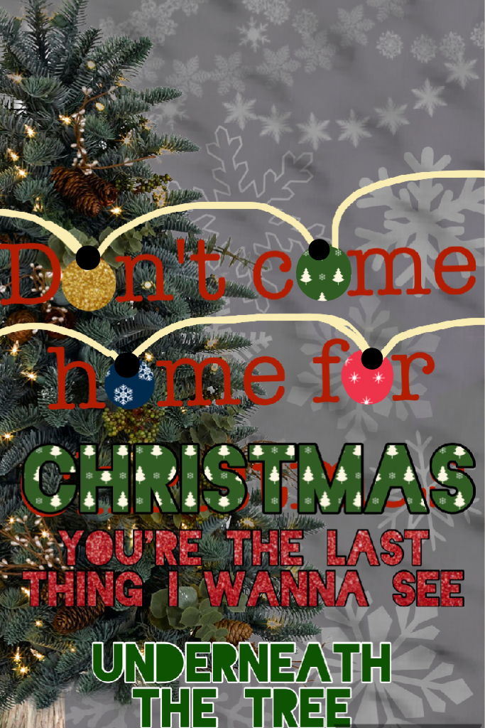  🎄 TAP 🎄
I tried the Christmas ornament thing!
It looks kinda weird though...
Song: Yule shoot your eye out - Fall Out Boy