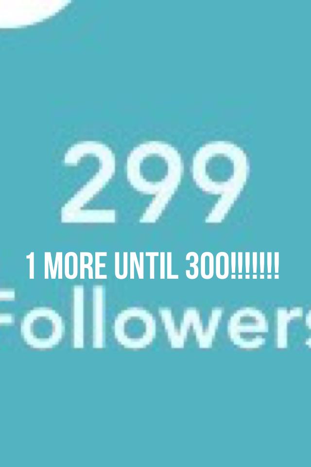 1 more until 300!!!!!!!