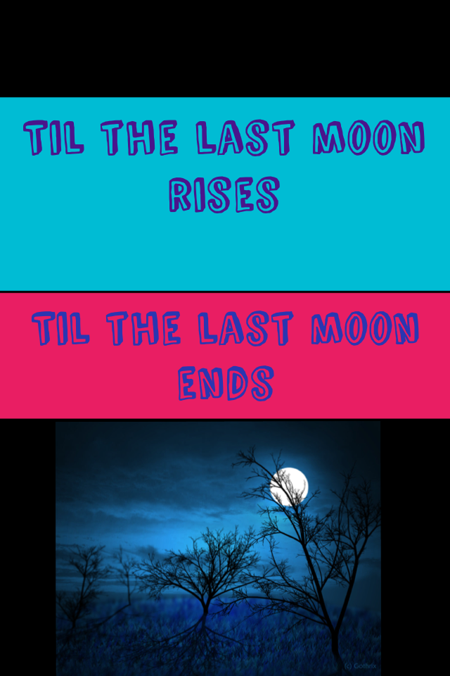 Til the last moon rises
