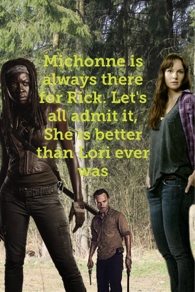 Michonne is always there for Rick. Let's all admit it, She is better than Lori ever was