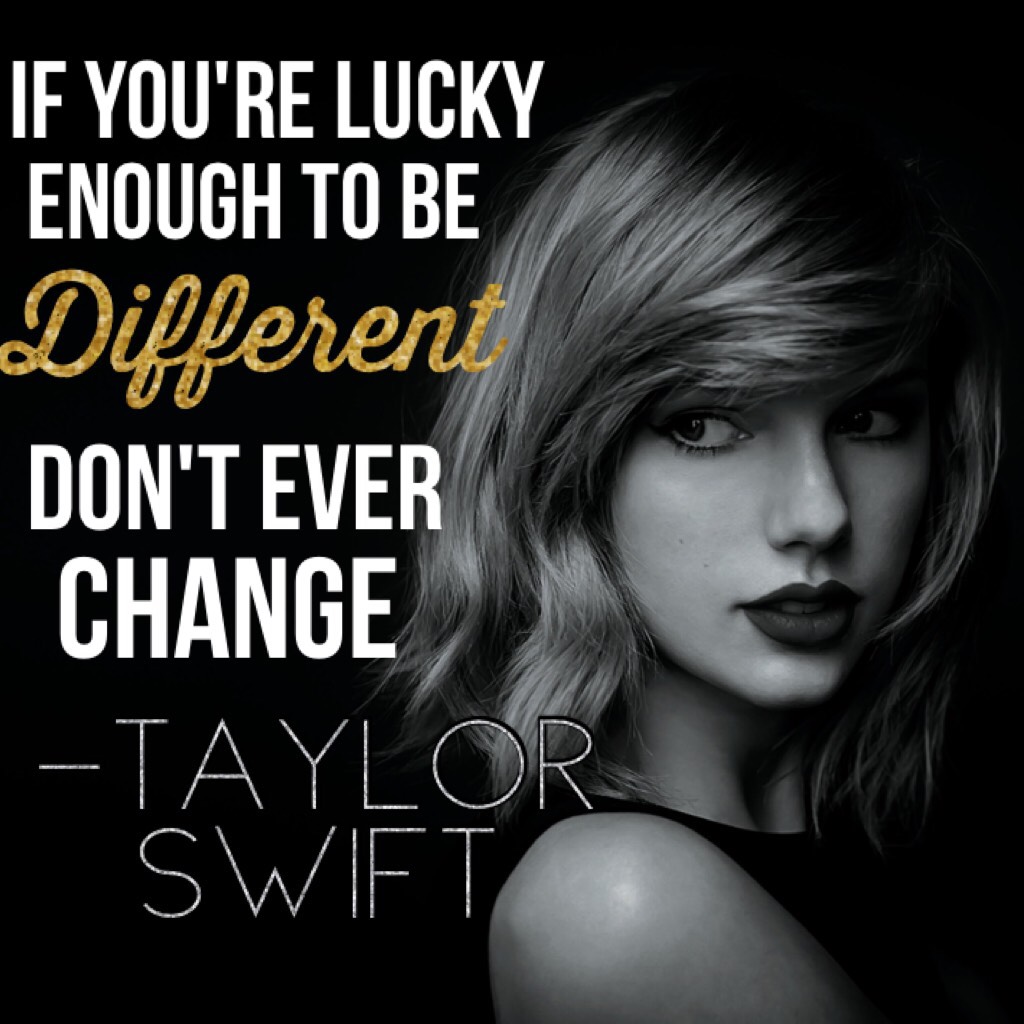 ~Click~
"If you're lucky enough to be different, don't ever change"
-Taylor Swift
😊