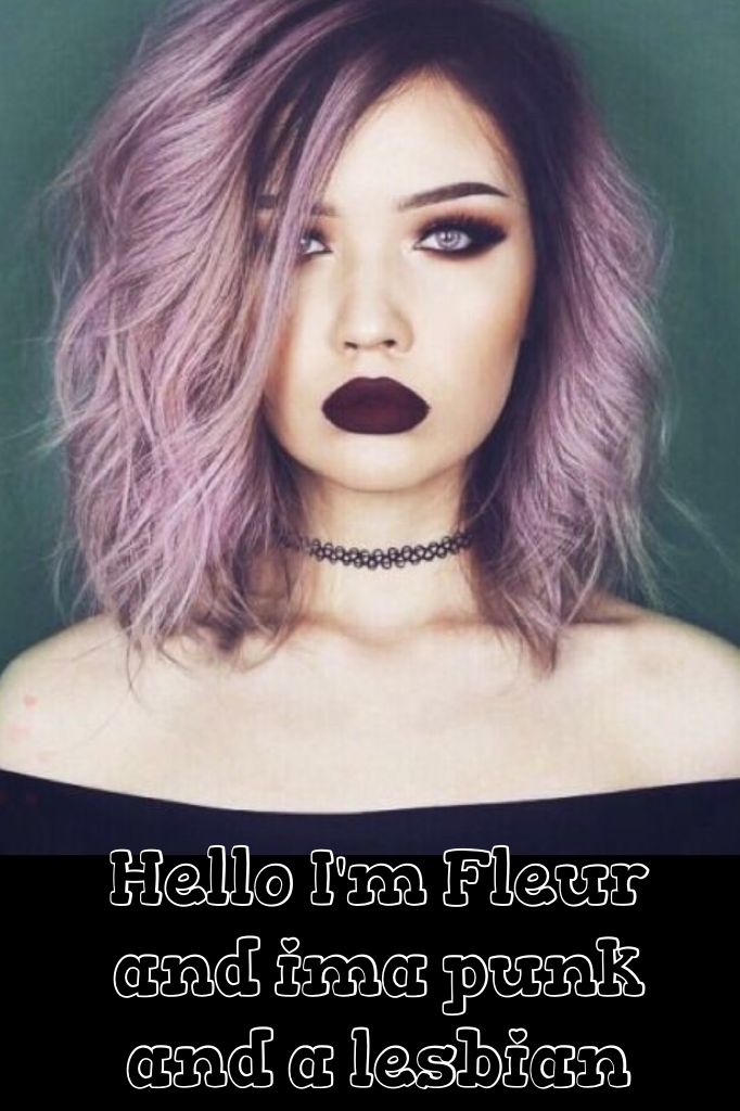 Hello I'm Fleur and ima punk and a lesbian 