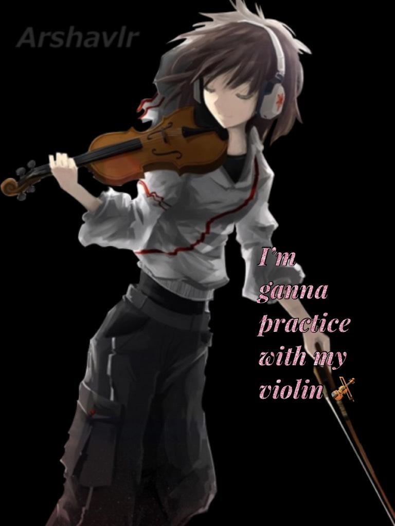 I’m ganna practice with my violin 🎻 