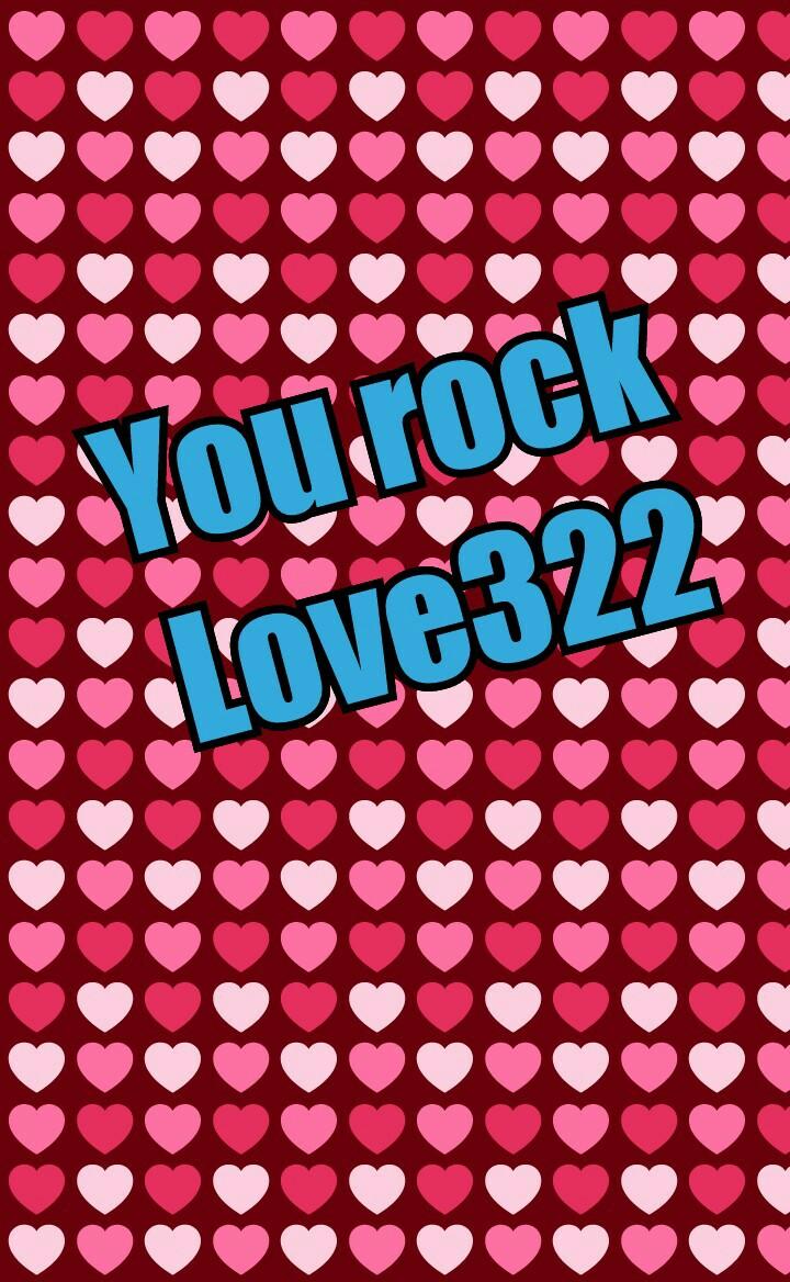 You rock 
Love322