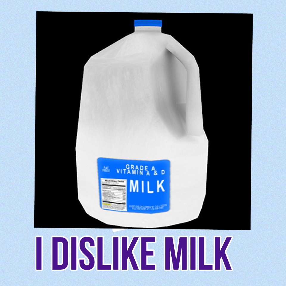 I dislike milk 