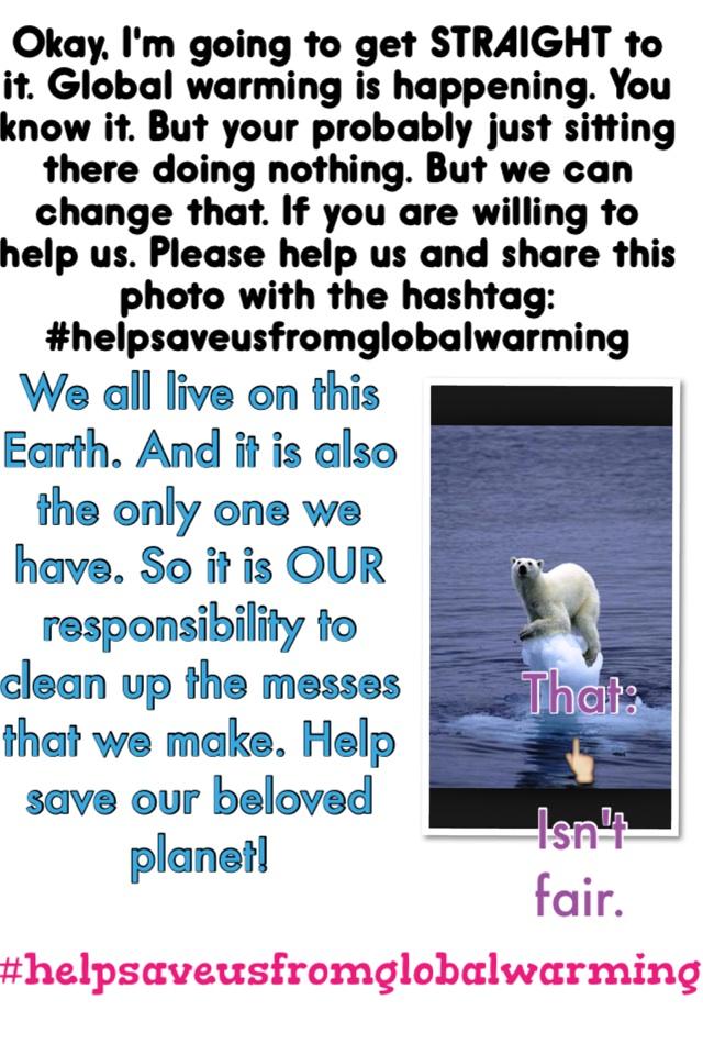 Help save us from global warming because it is happening, and I hope you can help. #helpsaveusfromglobalwarming