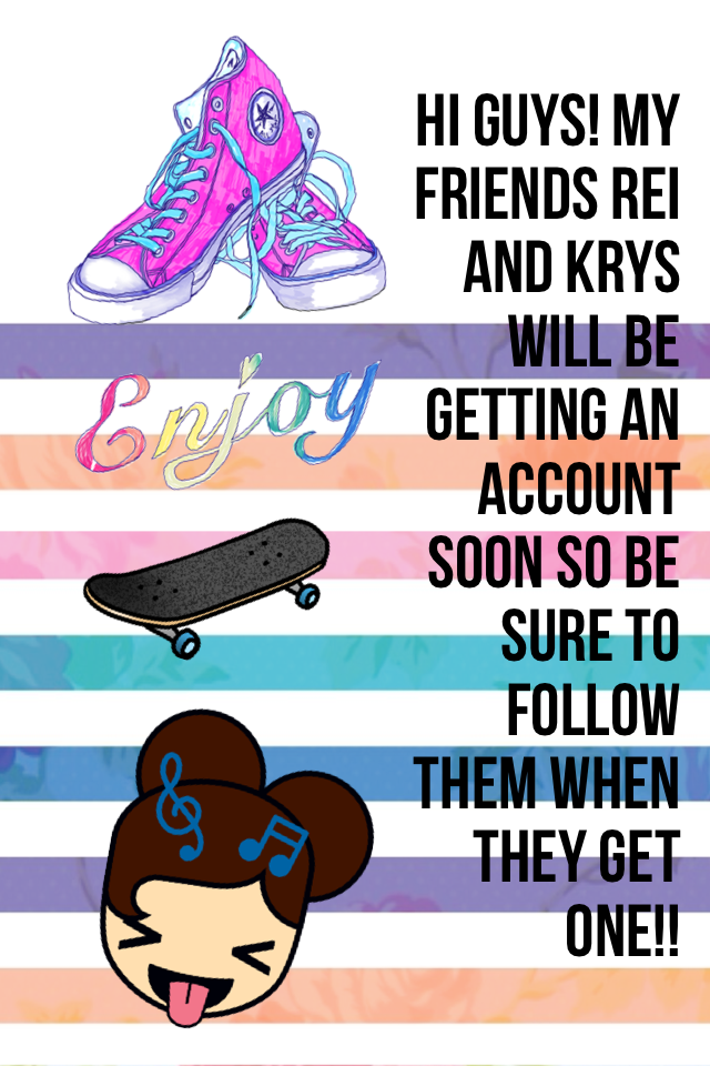 Hi guys! My friends Rei and Krys will be getting an account soon so be sure to follow them when they get one!!