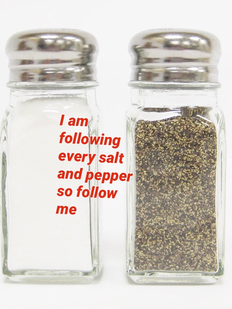 I am following every salt and pepper so follow me 