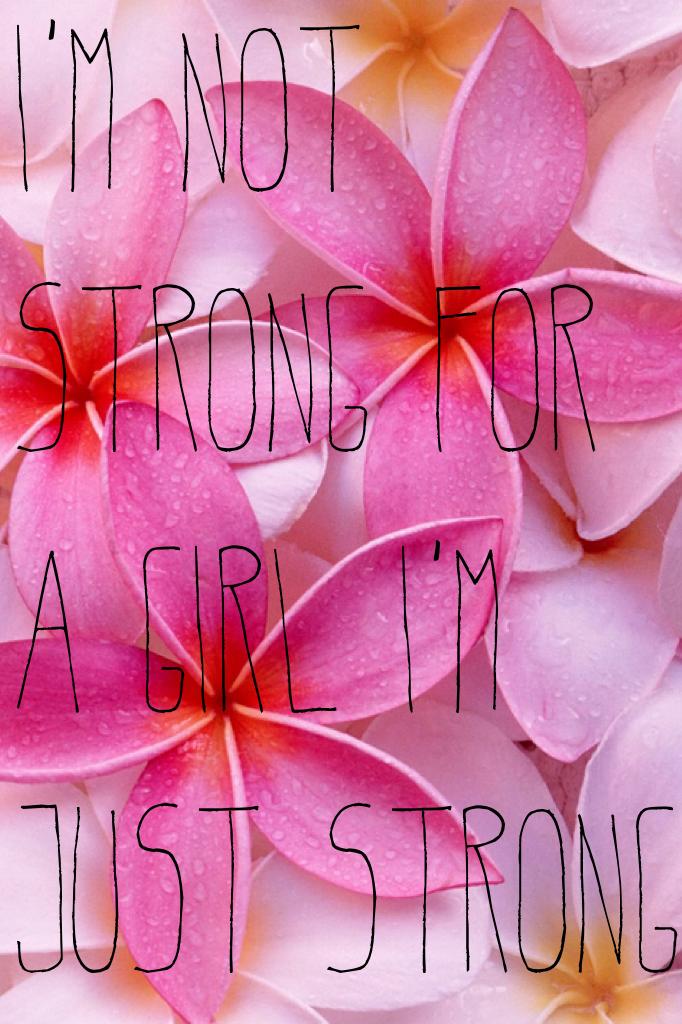I'm not strong for 
A girl I'm  just strong