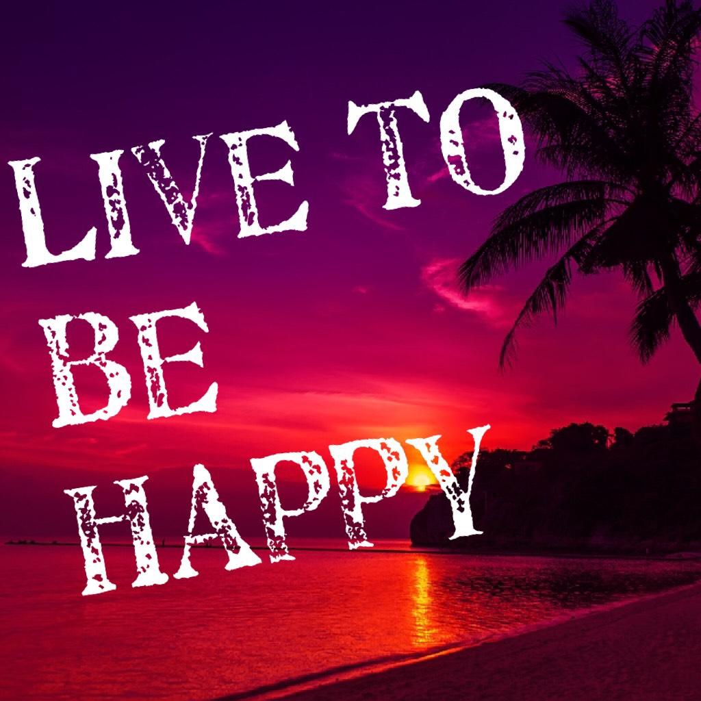 Live to be happy 