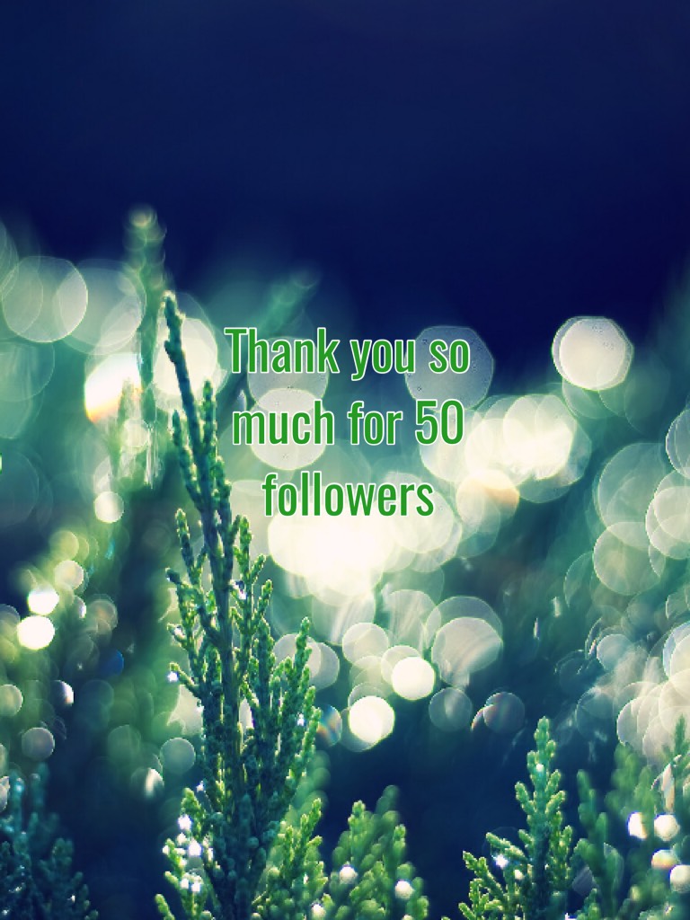 Thank you so much for 50 followers!!! I couldn’t have done it without you guys. Thank you so much!!!