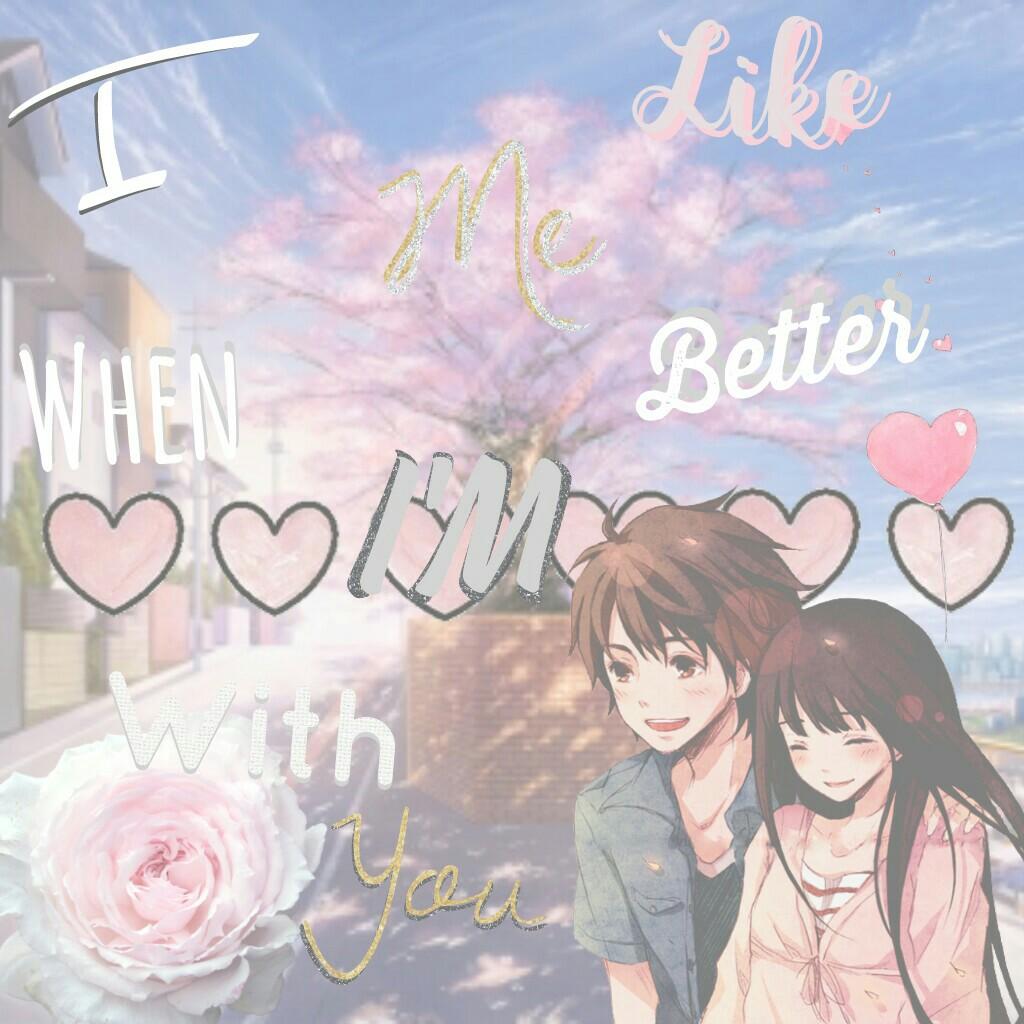 💕↪Tap↩💕

 "I like me better when I'm with you"

 "Anime Edit"
