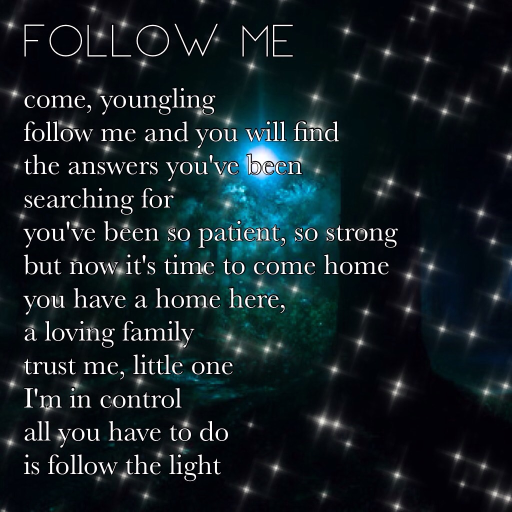 ^tap^

'follow me' is a poem I wrote and thought would be suitable for this account 

please excuse the late posts, I do my best thinking at nighttime 