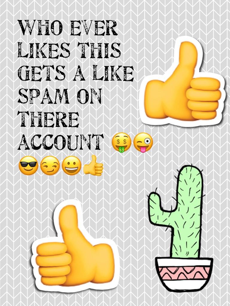 Who ever likes this gets a like spam on there account 🤑😜😎😏😀👍