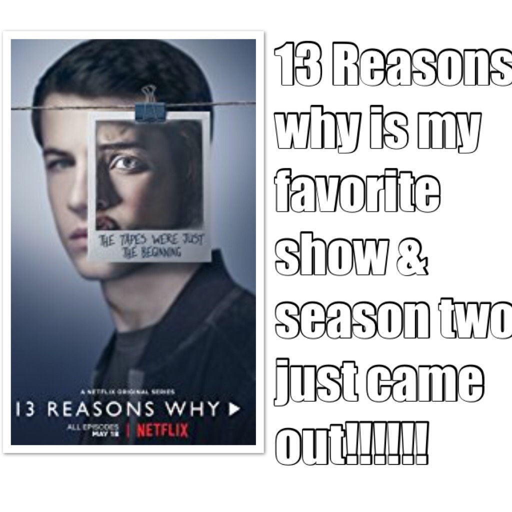 13 Reasons why is my favorite show & season two just came out!!!!!! 
