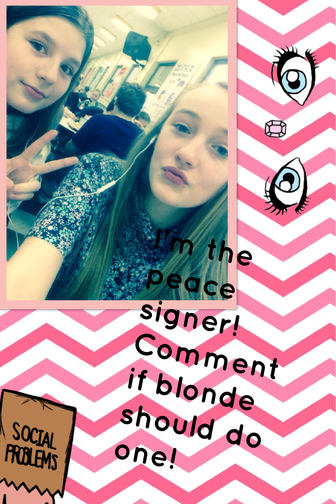I'm the peace signer! Like if blonde should do one! 