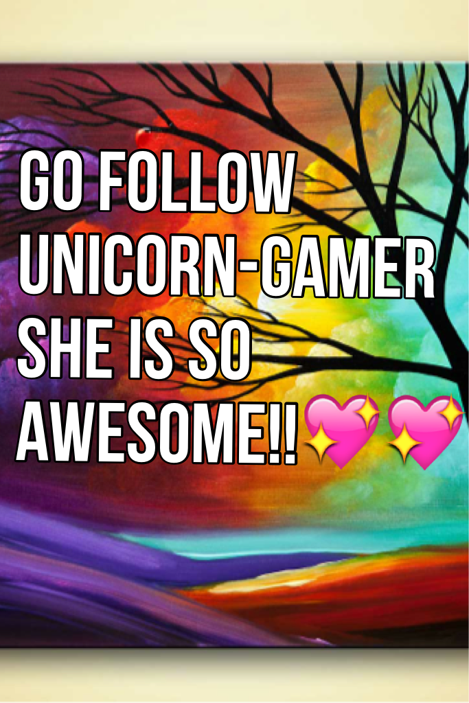 Go follow unicorn-gamer she is so awesome!!💖💖