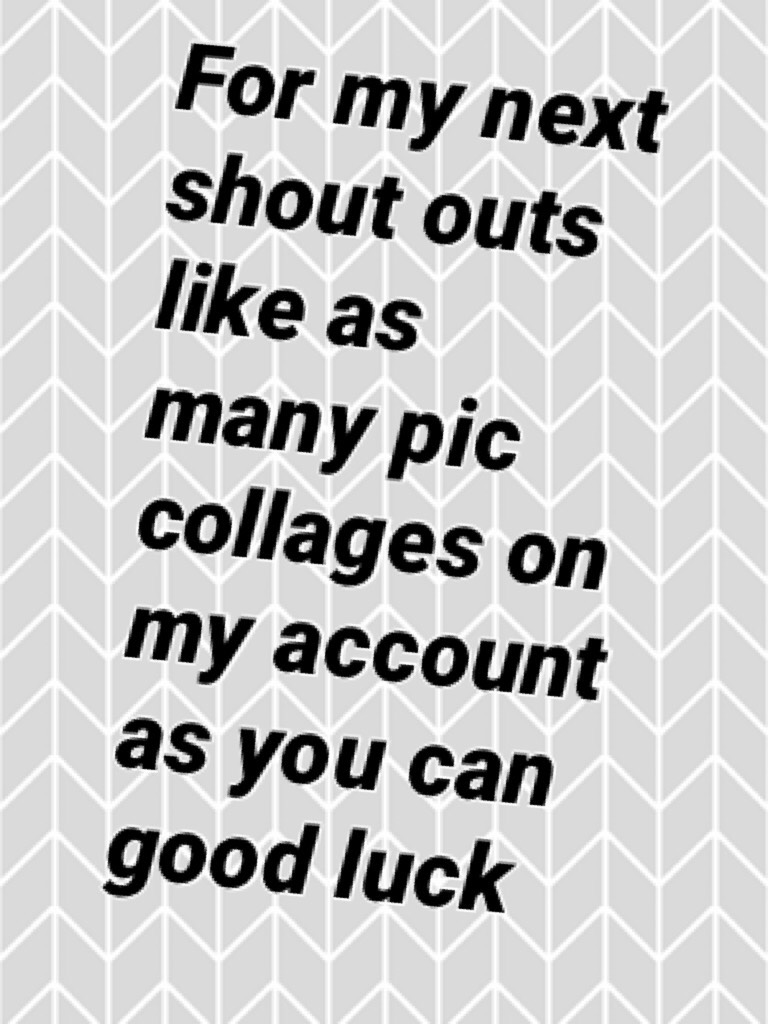 For my next shout outs like as many pic collages on my account as you can good luck 