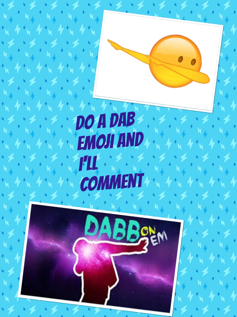 Do a dab emoji and i'll comment