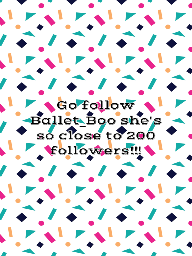Go follow Ballet_Boo she's so close to 200 followers!!!